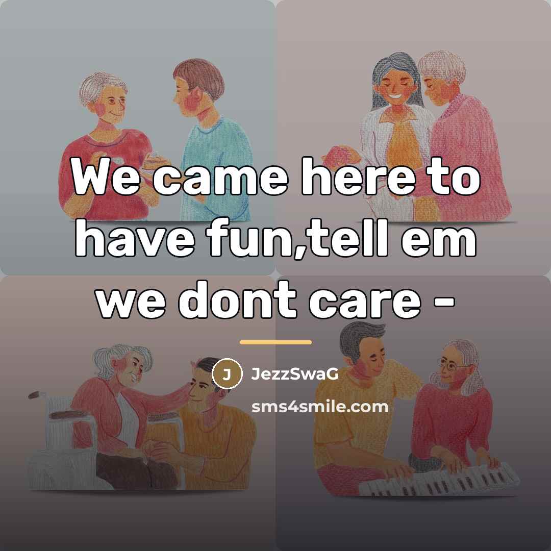 “We came here to have fun,tell em we dont care…” quote by Jezzswag