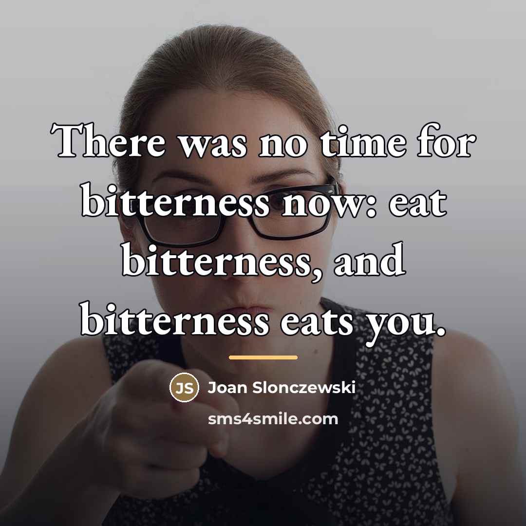 “There was no time for bitterness now: eat bitterness, and…” quote by Joan Slonczewski