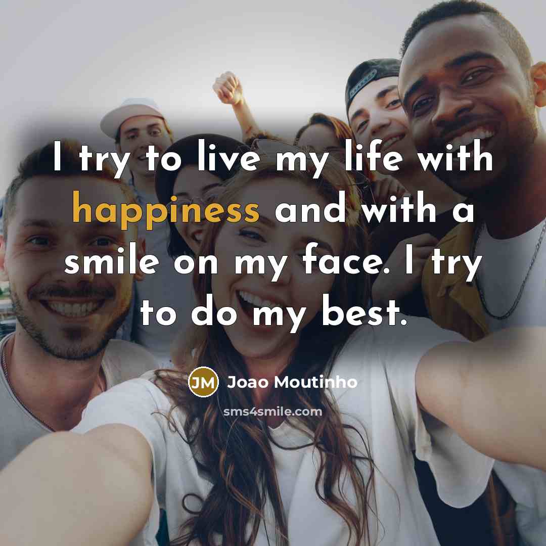 “I try to live my life with happiness and with…” quote by Joao Moutinho