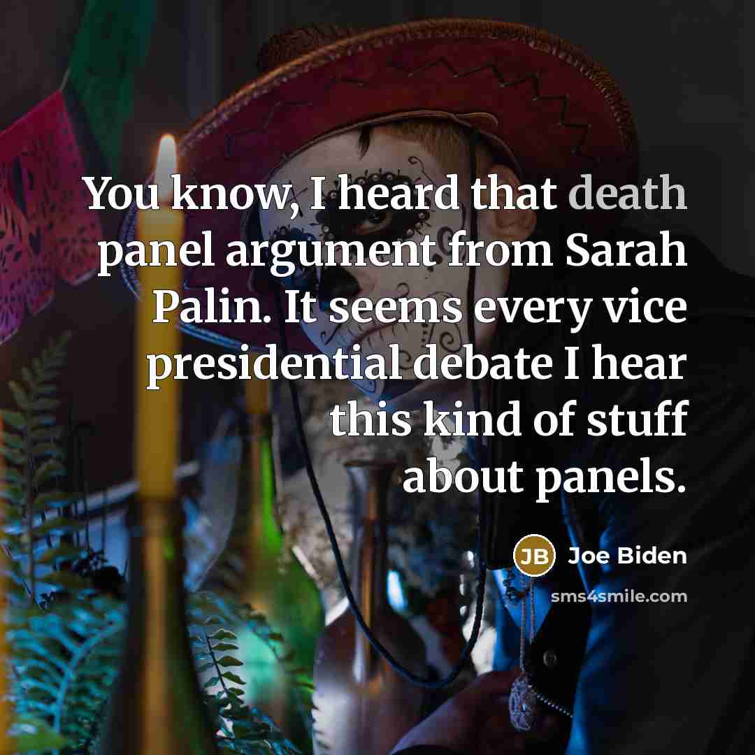 “You know, I heard that death panel argument from Sarah…” quote by Joe Biden