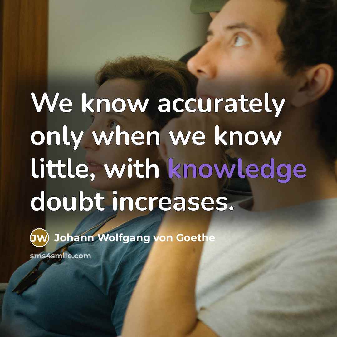 “We know accurately only when we know little, with knowledge…” quote by Johann Wolfgang von Goethe