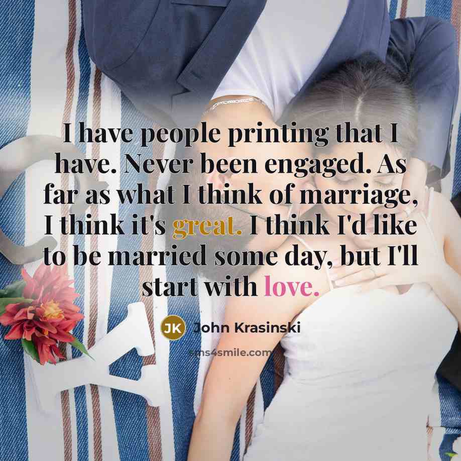 “I have people printing that I have. Never been engaged.…” quote by John Krasinski