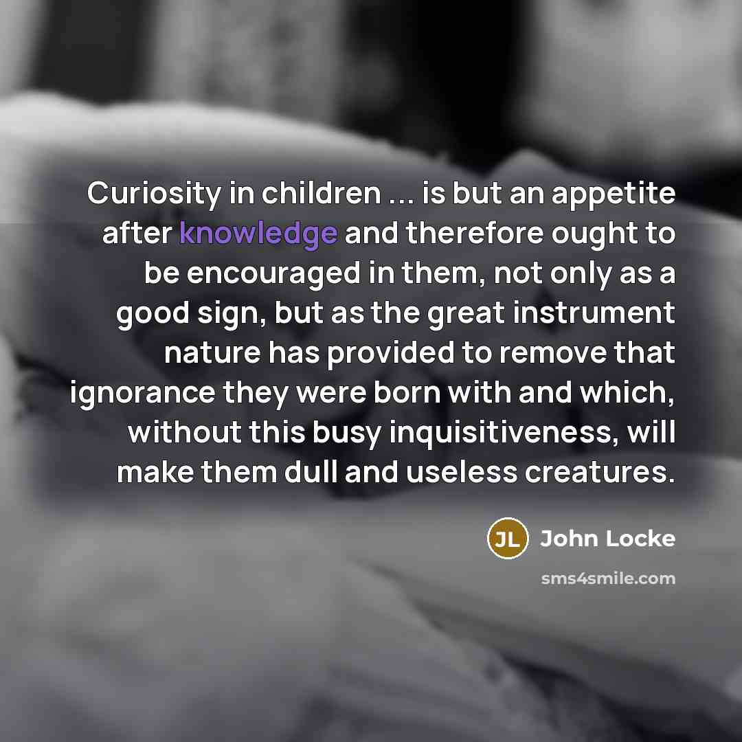 “Curiosity in children ... is but an appetite after knowledge…” quote by John Locke