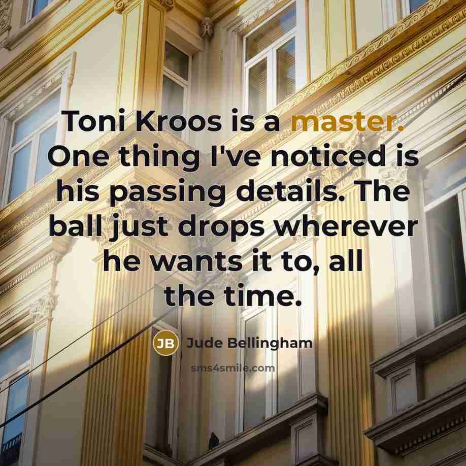 “Toni Kroos is a master. One thing I've noticed is…” quote by Jude Bellingham