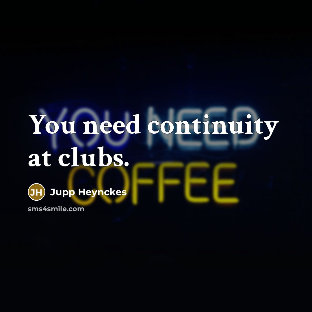 “You need continuity at clubs.…” quote by Jupp Heynckes