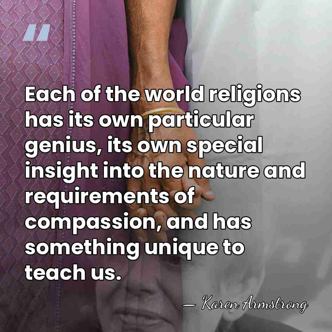 Each of the world religions has its own particular genius, its own&hellip; - Karen Armstrong