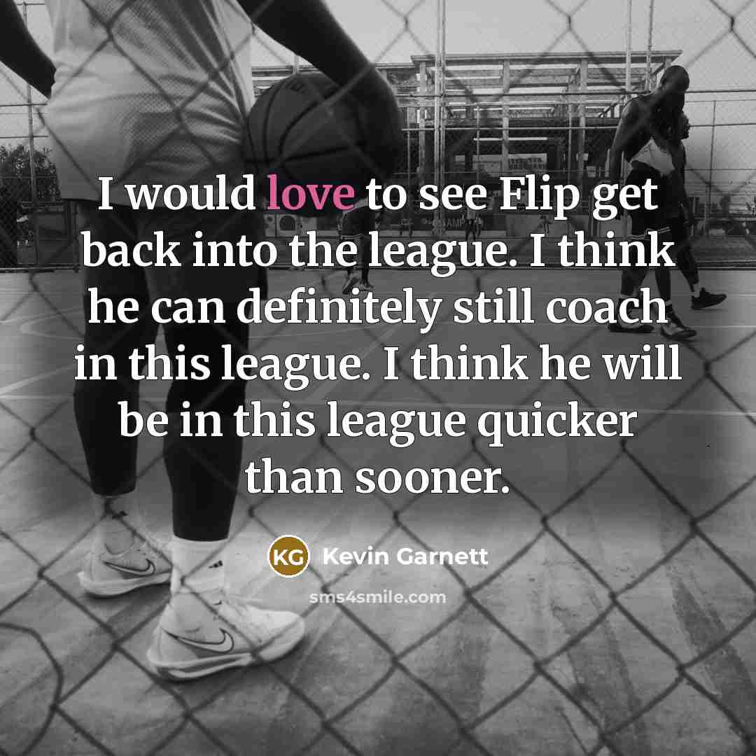 “I would love to see Flip get back into the…” quote by Kevin Garnett