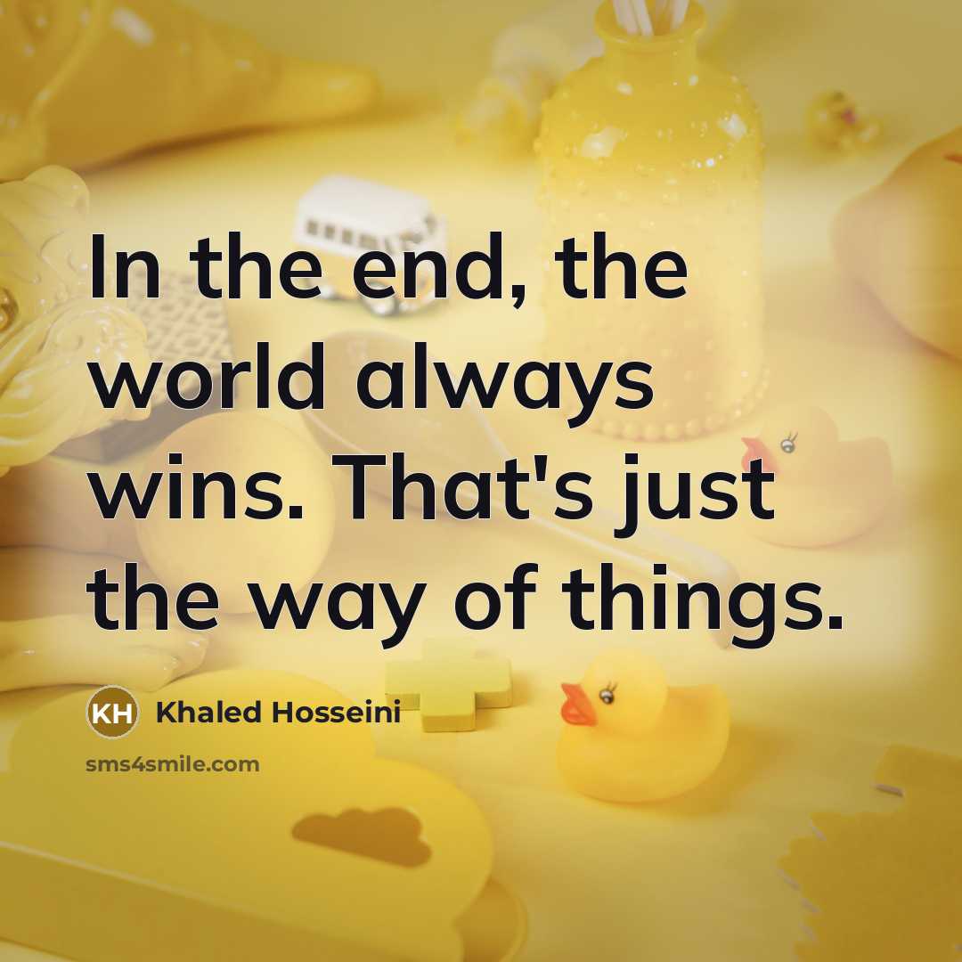 “In the end, the world always wins. That's just the…” quote by Khaled Hosseini