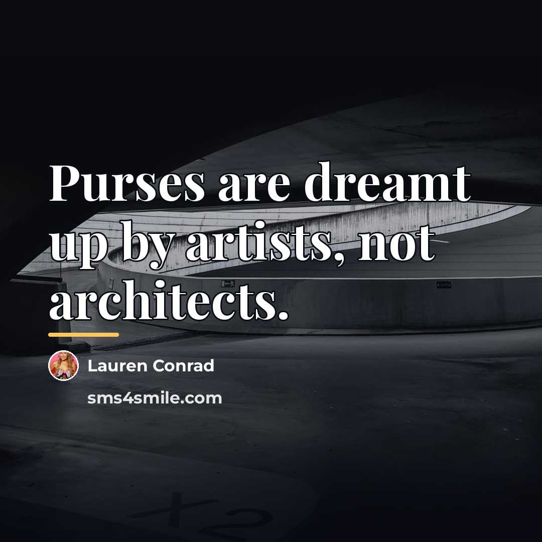 “Purses are dreamt up by artists, not architects.…” quote by Lauren Conrad