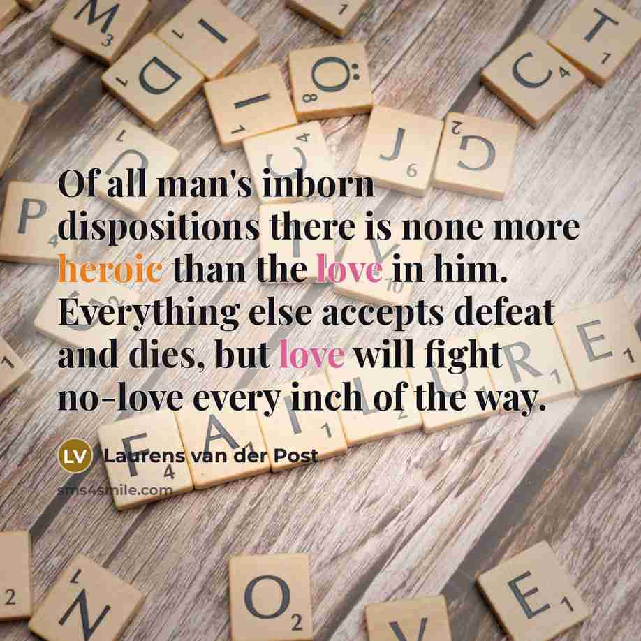 “Of all man's inborn dispositions there is none more heroic…” quote by Laurens van der Post