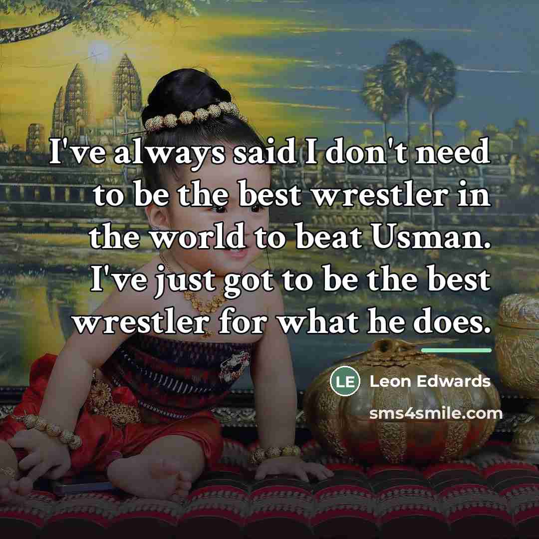 “I've always said I don't need to be the best…” quote by Leon Edwards