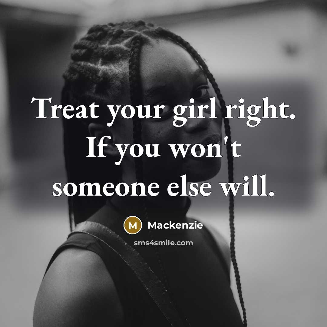 “Treat your girl right. If you won't someone else will.…” quote by Mackenzie