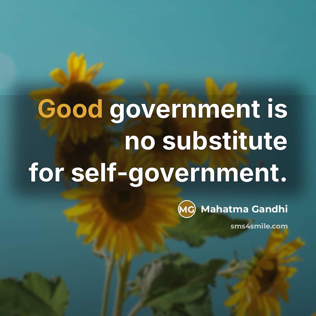 “Good government is no substitute for self-government.…” quote by Mahatma Gandhi