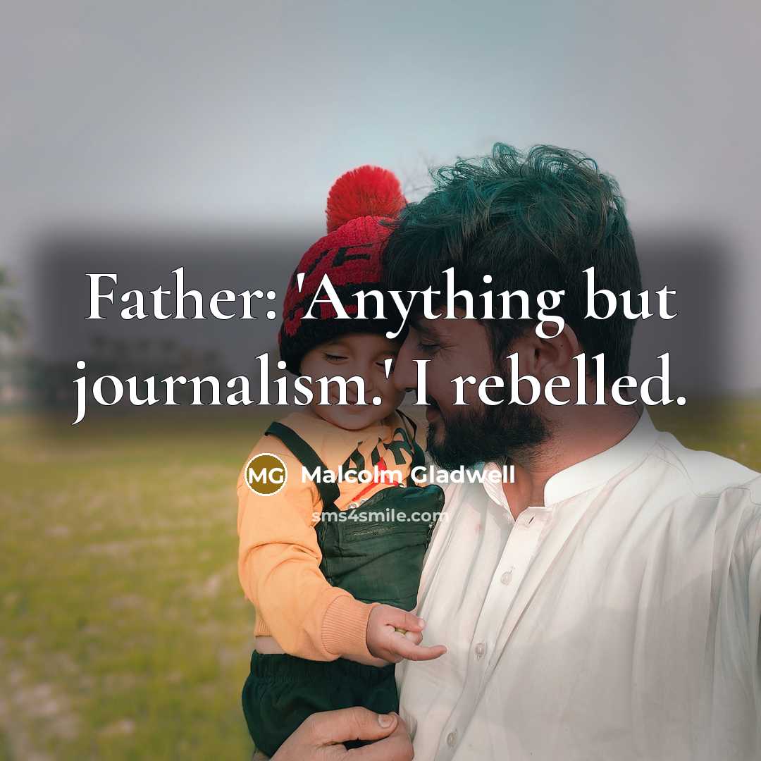 “Father: 'Anything but journalism.' I rebelled.…” quote by Malcolm Gladwell