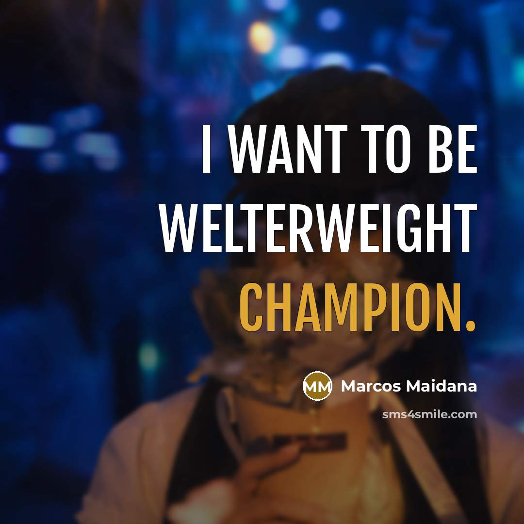 “I want to be welterweight champion.…” quote by Marcos Maidana