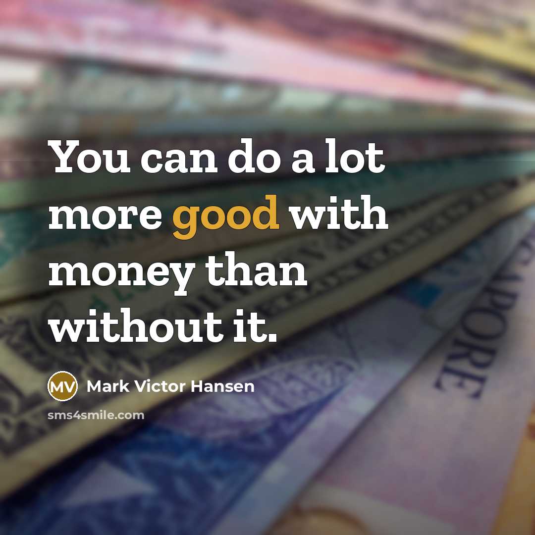 “You can do a lot more good with money than…” quote by Mark Victor Hansen