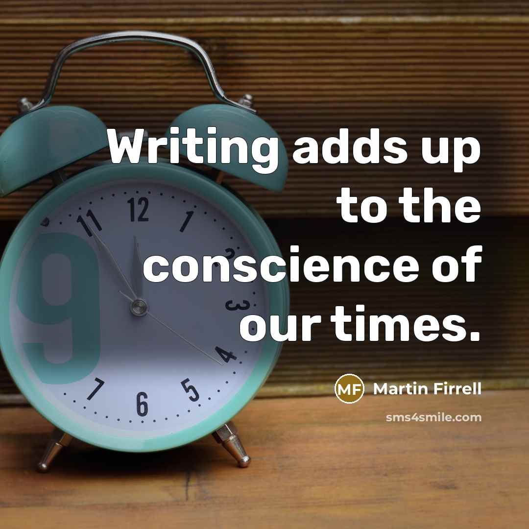 “Writing adds up to the conscience of our times.…” quote by Martin Firrell