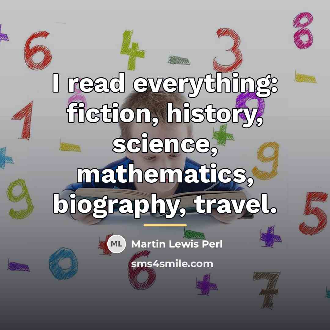 “I read everything: fiction, history, science, mathematics, biography, travel.…” quote by Martin Lewis Perl