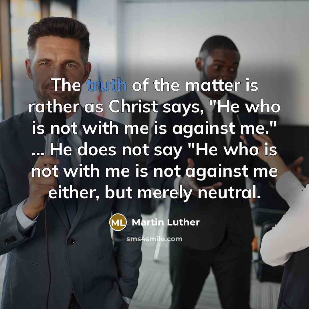 “The truth of the matter is rather as Christ says,…” quote by Martin Luther