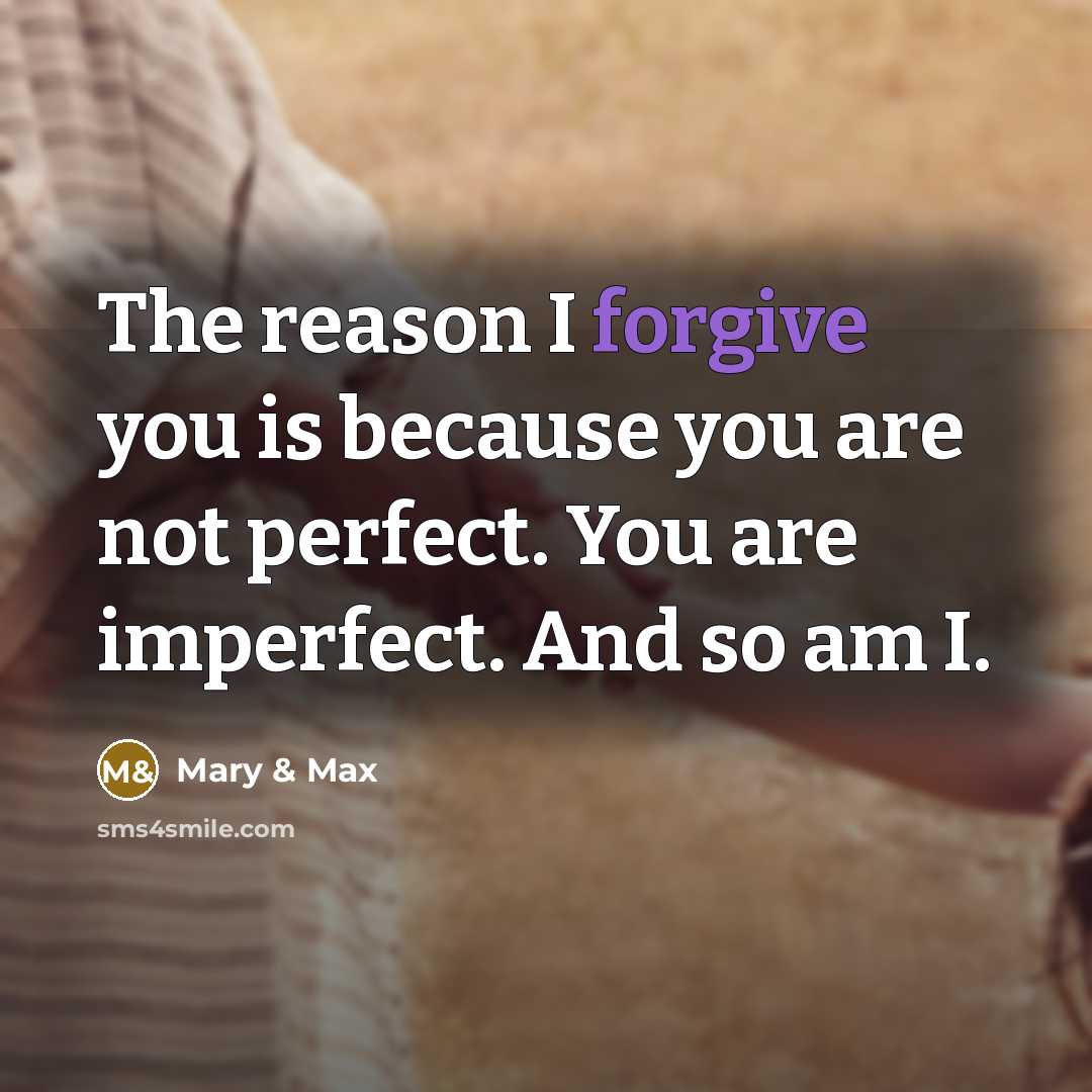 “The reason I forgive you is because you are not perfect. You are imperfect. And so am I.” quote by Mary & Max