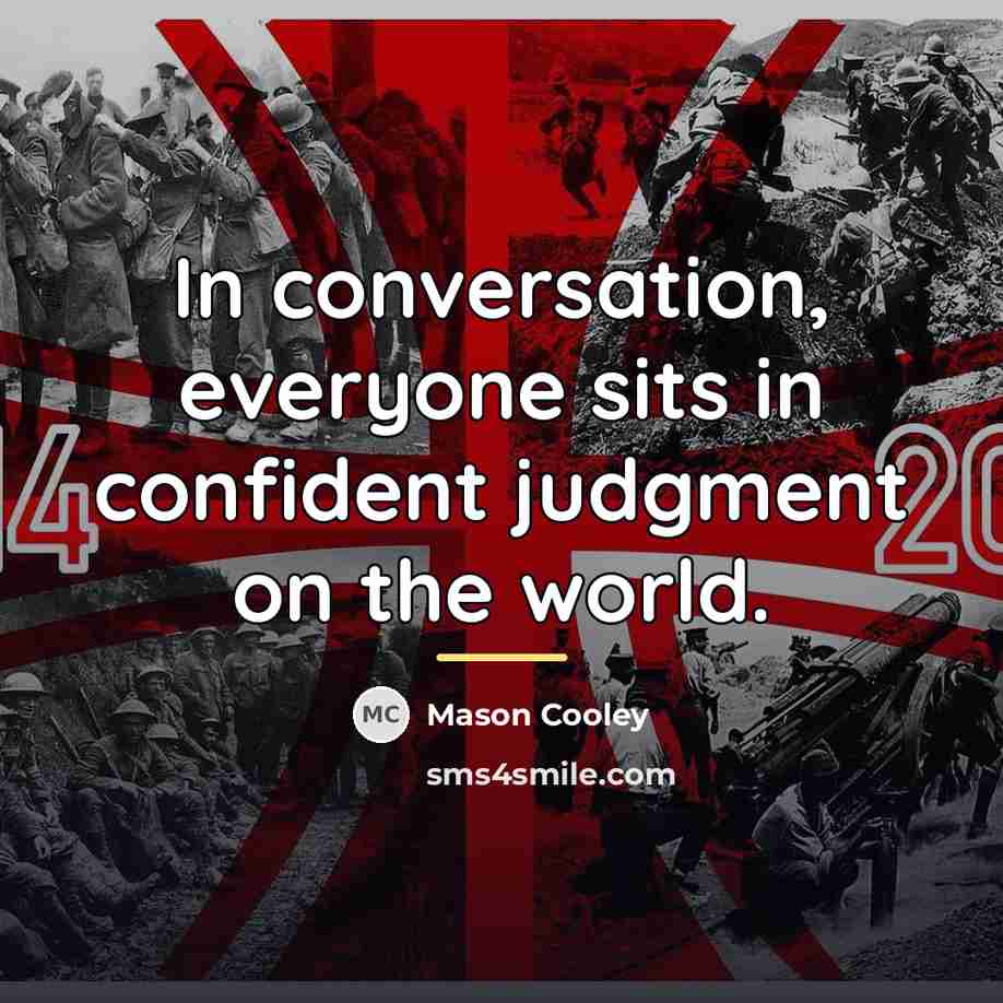 “In conversation, everyone sits in confident judgment on the world.…” quote by Mason Cooley