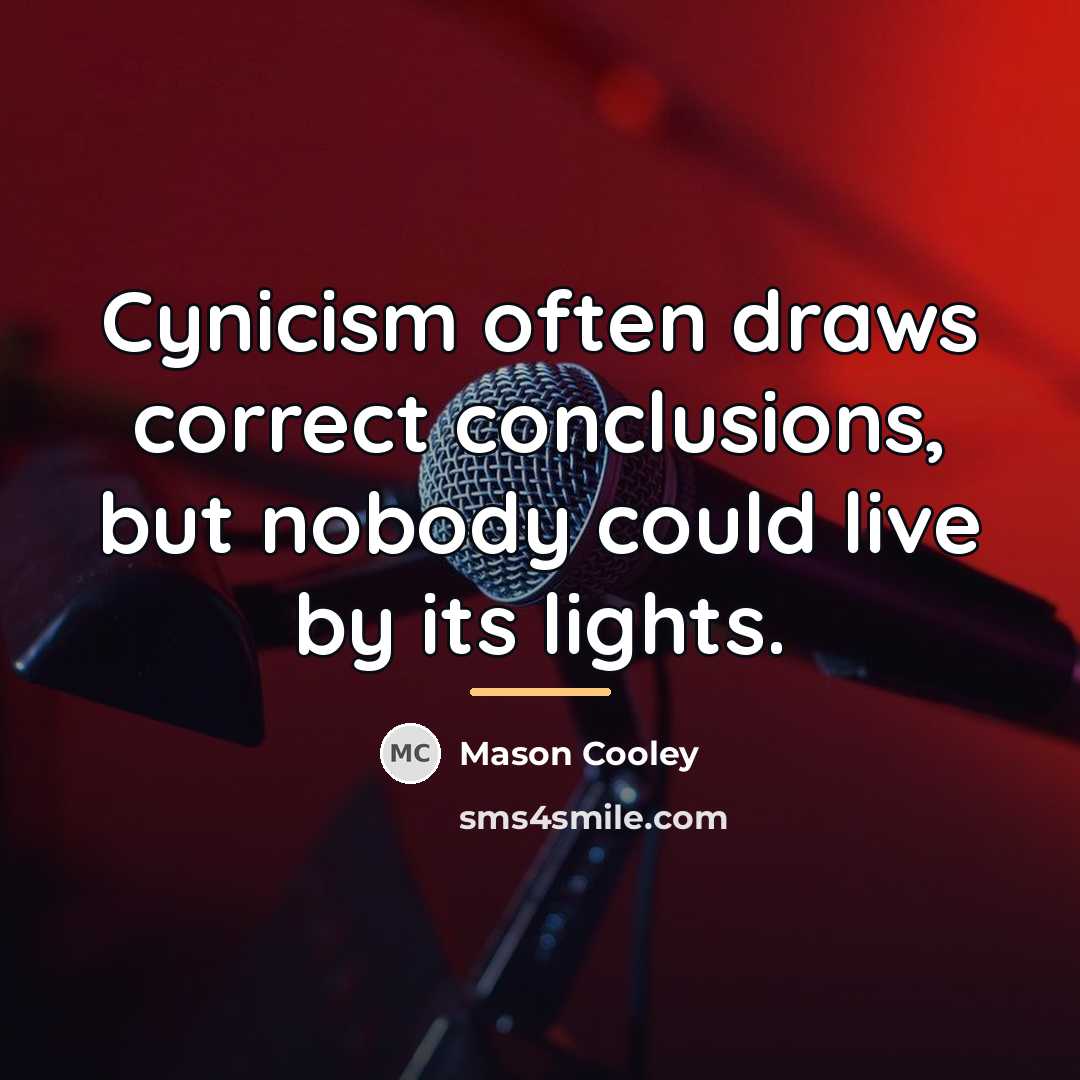 “Cynicism often draws correct conclusions, but nobody could live by…” quote by Mason Cooley