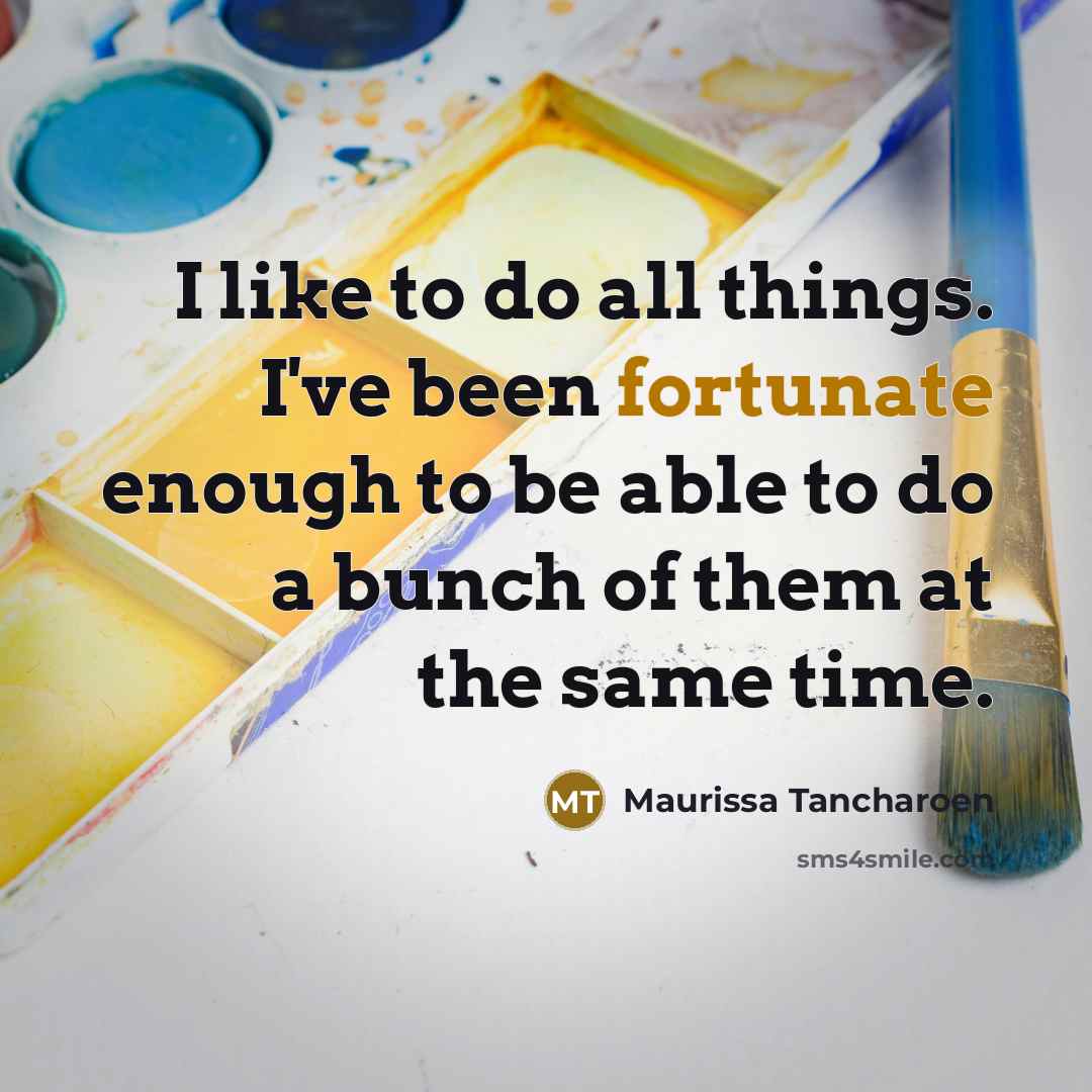 “I like to do all things. I've been fortunate enough…” quote by Maurissa Tancharoen