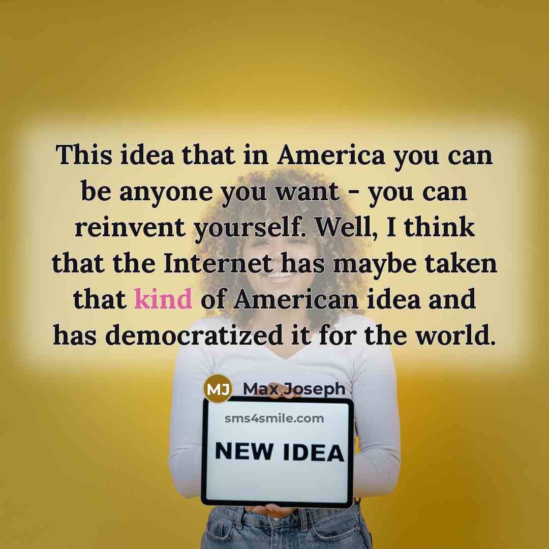 “This idea that in America you can be anyone you…” quote by Max Joseph