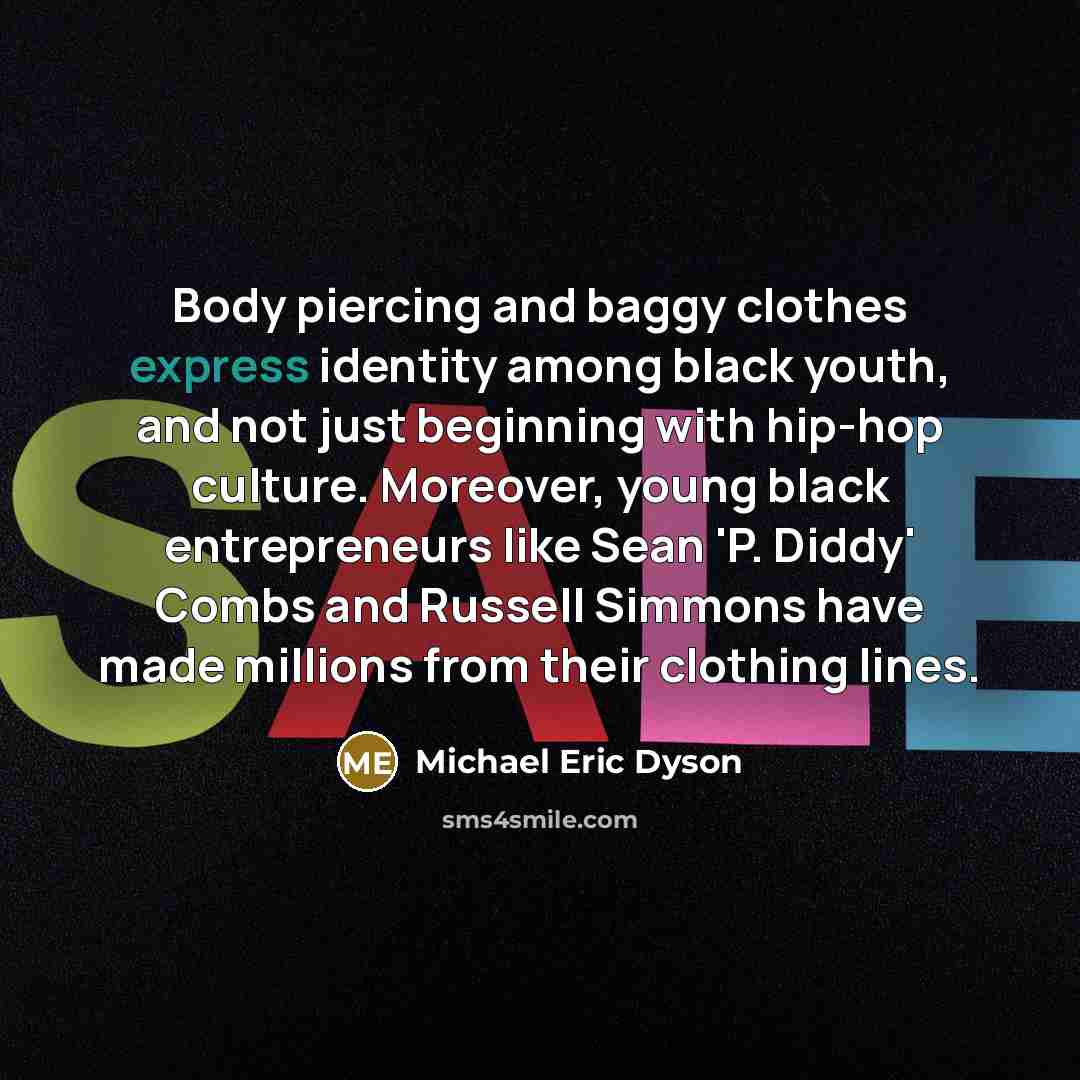 “Body piercing and baggy clothes express identity among black youth,…” quote by Michael Eric Dyson