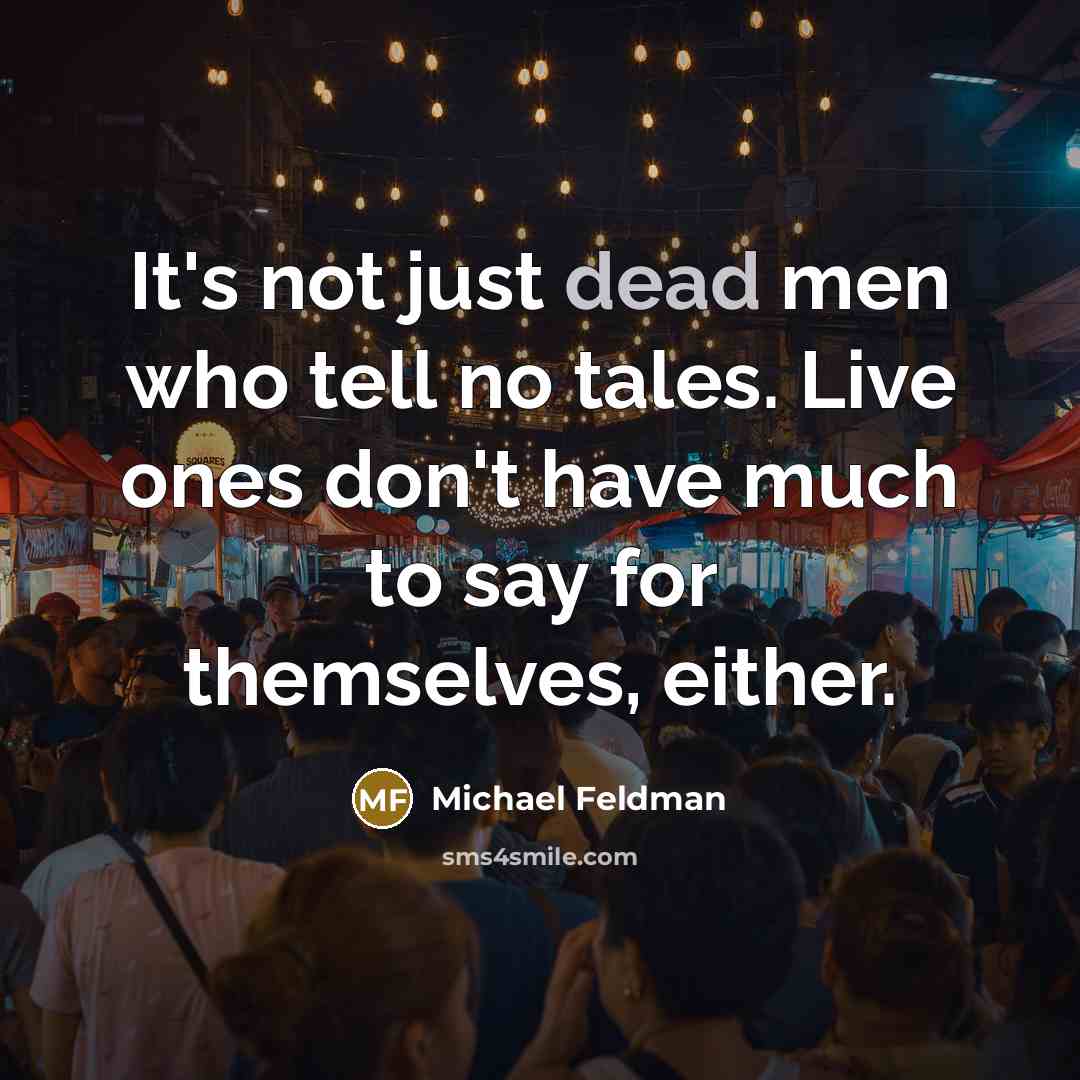 “It's not just dead men who tell no tales. Live…” quote by Michael Feldman