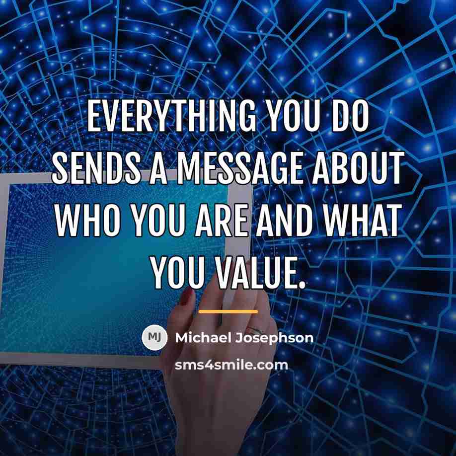 “Everything you do sends a message about who you are…” quote by Michael Josephson