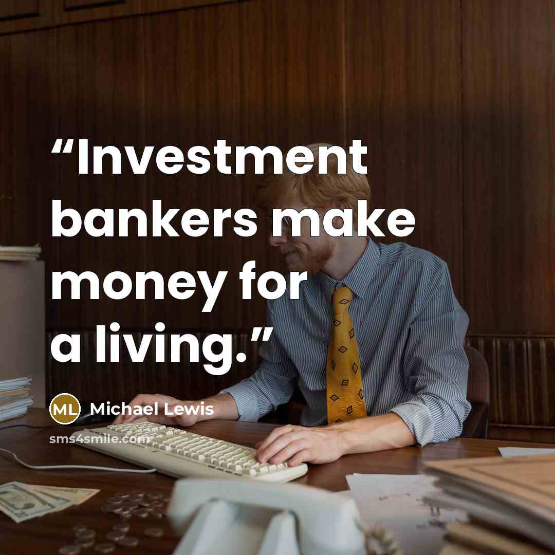 “Investment bankers make money for a living.” quote by Michael Lewis