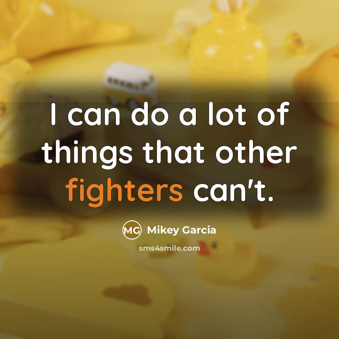 “I can do a lot of things that other fighters…” quote by Mikey Garcia