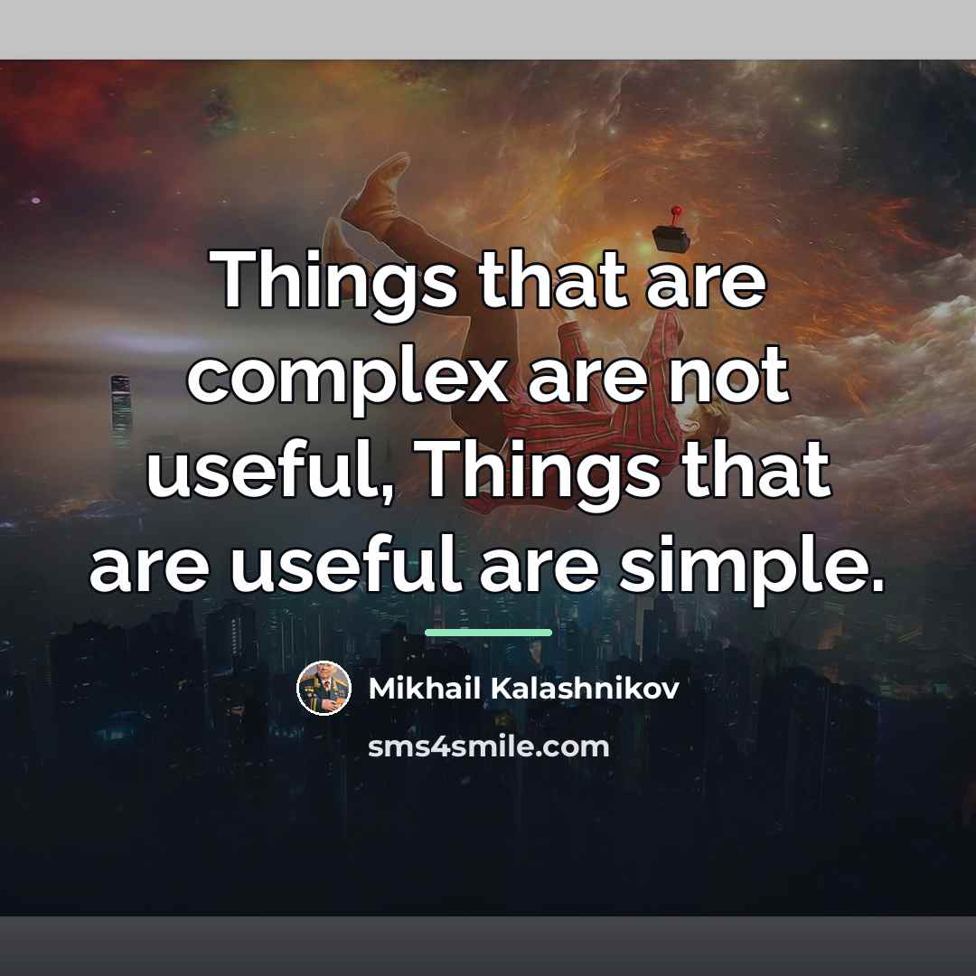 “Things that are complex are not useful, Things that are…” quote by Mikhail Kalashnikov