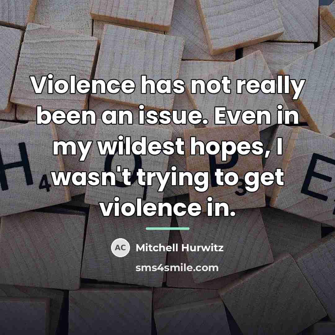“Violence has not really been an issue. Even in my…” quote by Mitchell Hurwitz