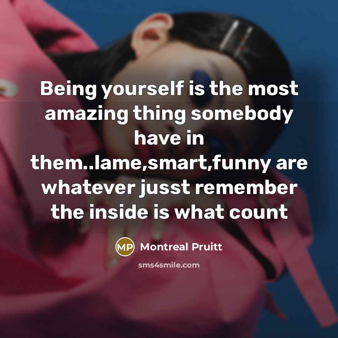 “Being yourself is the most amazing thing somebody have in…” quote by Montreal Pruitt