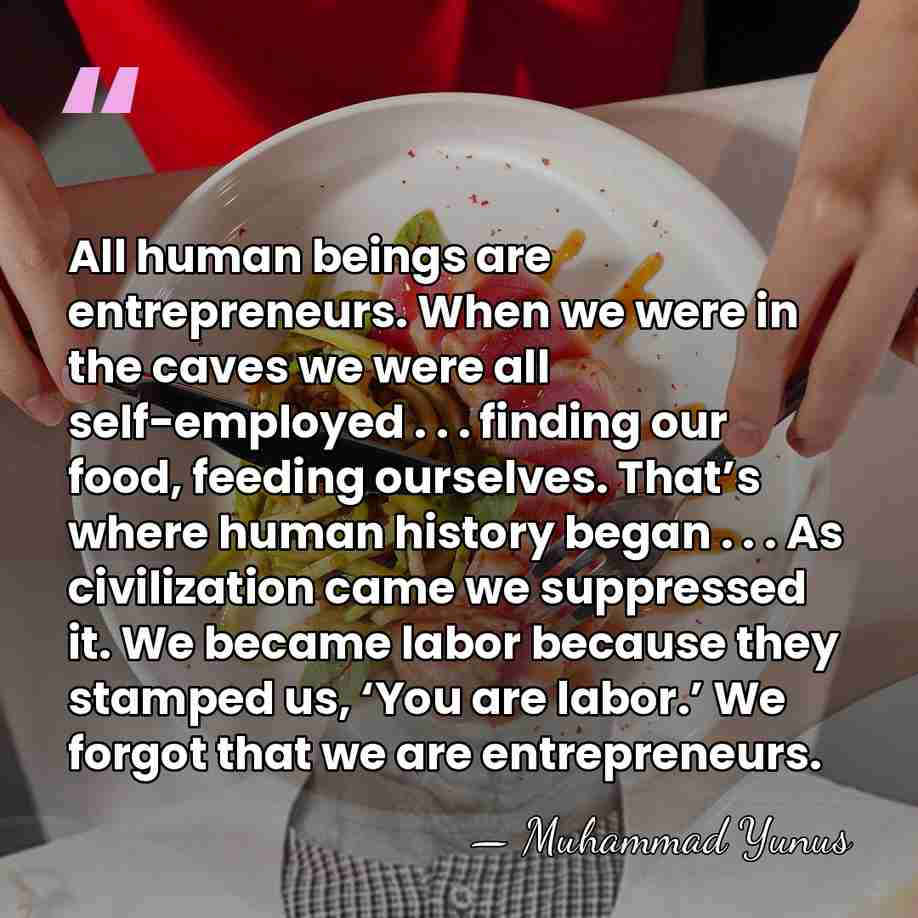 All human beings are entrepreneurs. When we were in the caves we&hellip; - Muhammad Yunus