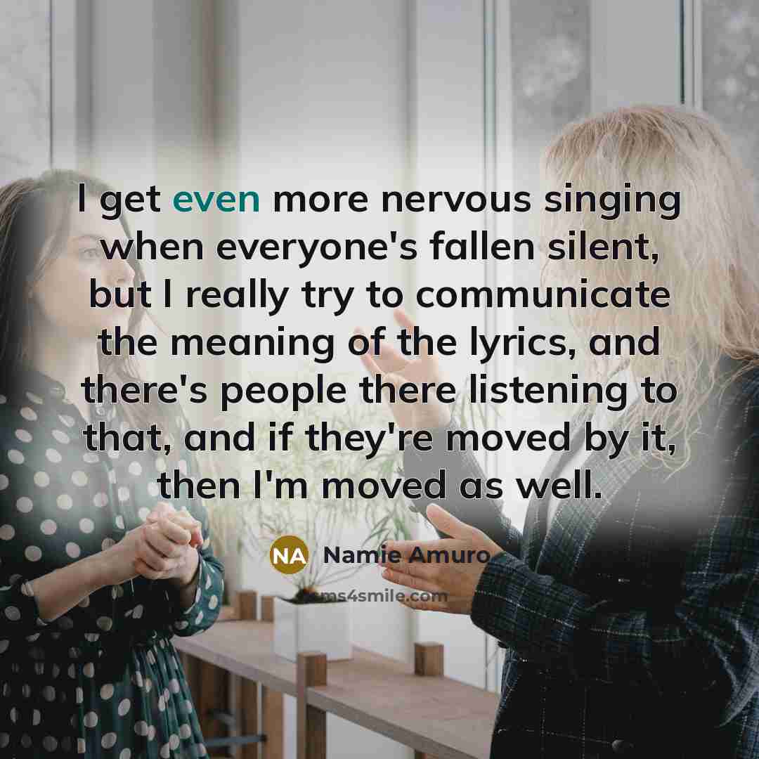 “I get even more nervous singing when everyone's fallen silent,…” quote by Namie Amuro