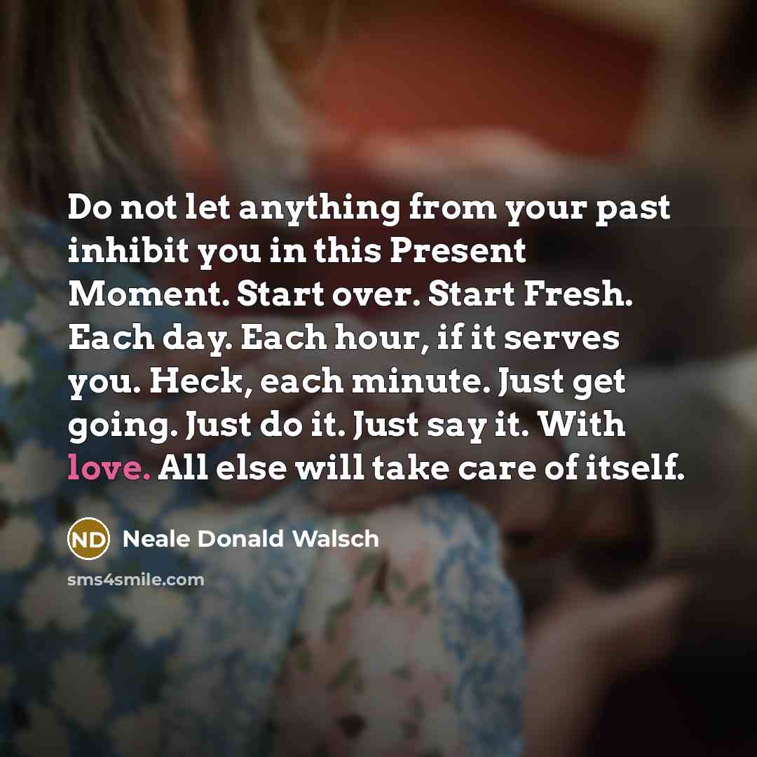 “Do not let anything from your past inhibit you in…” quote by Neale Donald Walsch
