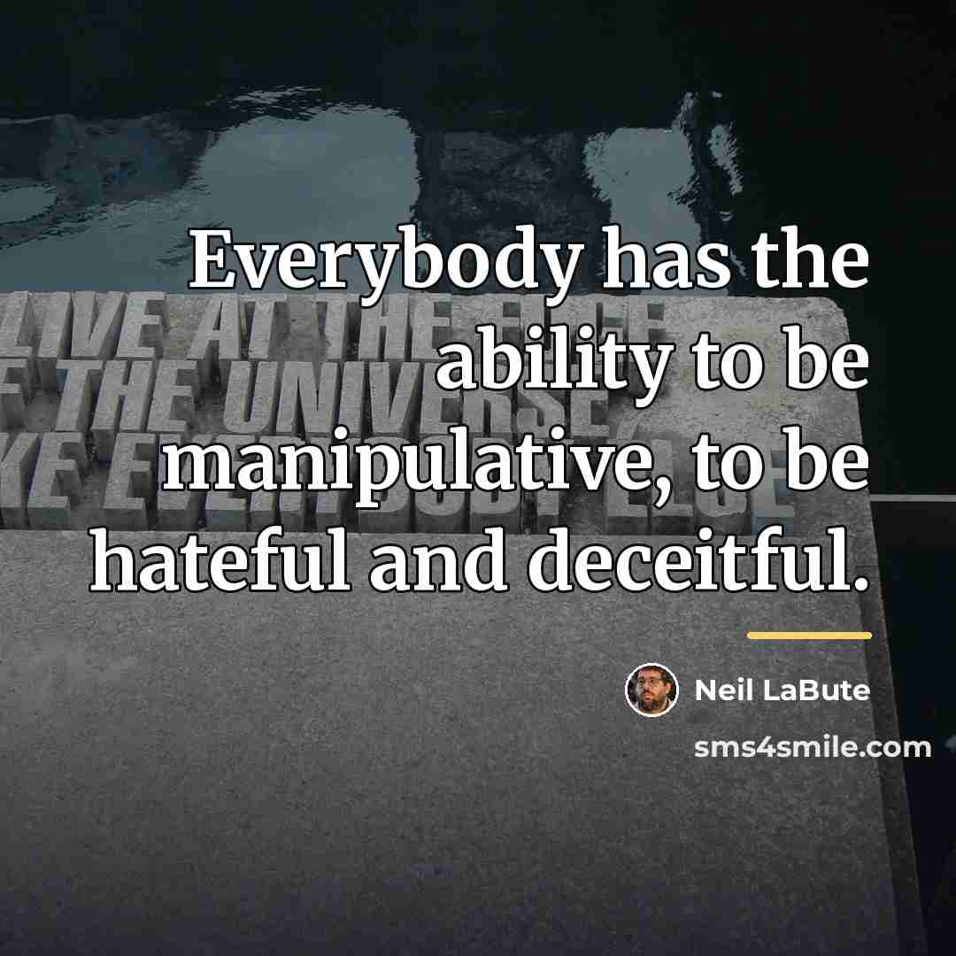 “Everybody has the ability to be manipulative, to be hateful…” quote by Neil LaBute