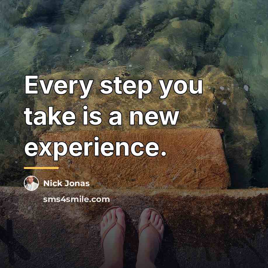 “Every step you take is a new experience.…” quote by Nick Jonas