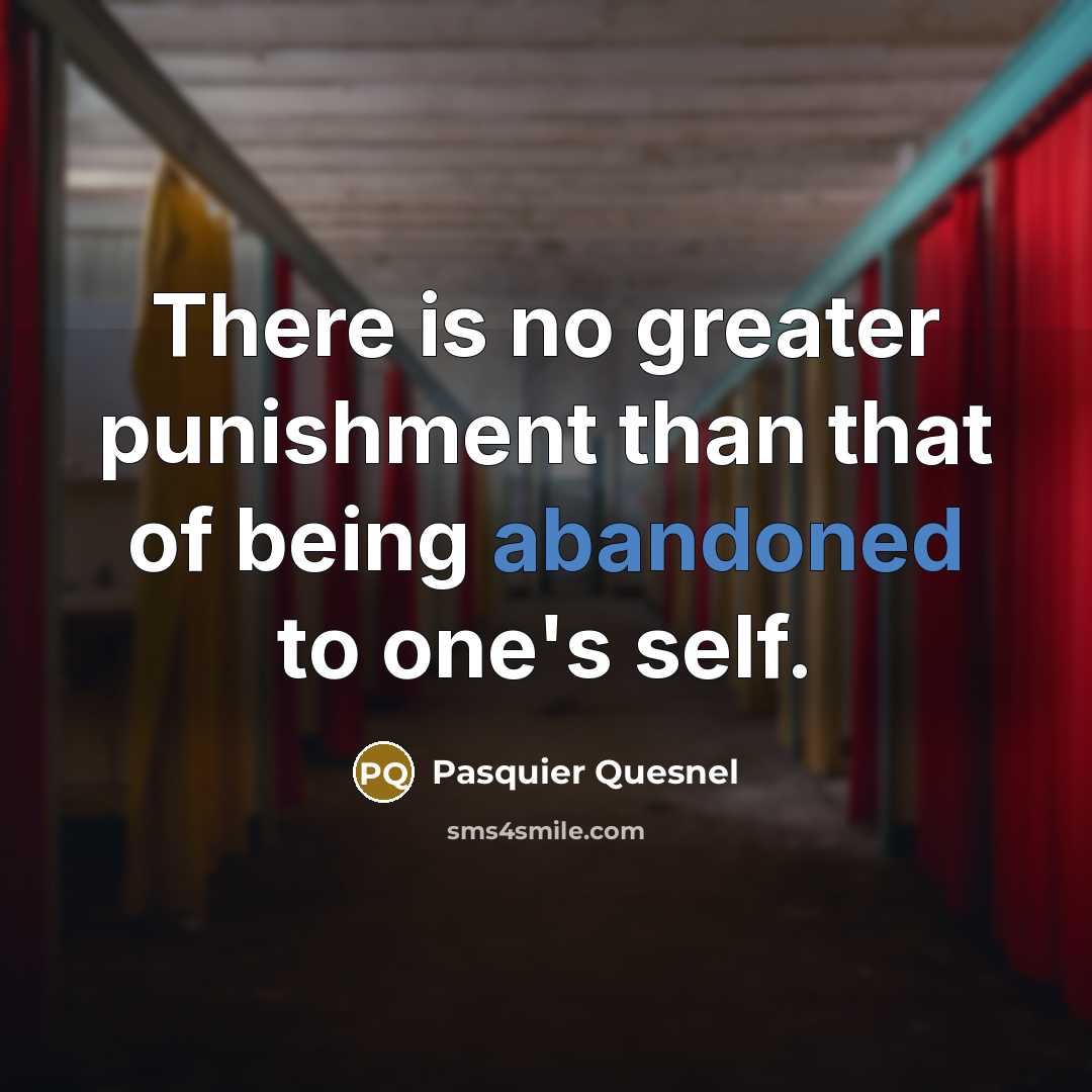 “There is no greater punishment than that of being abandoned…” quote by Pasquier Quesnel