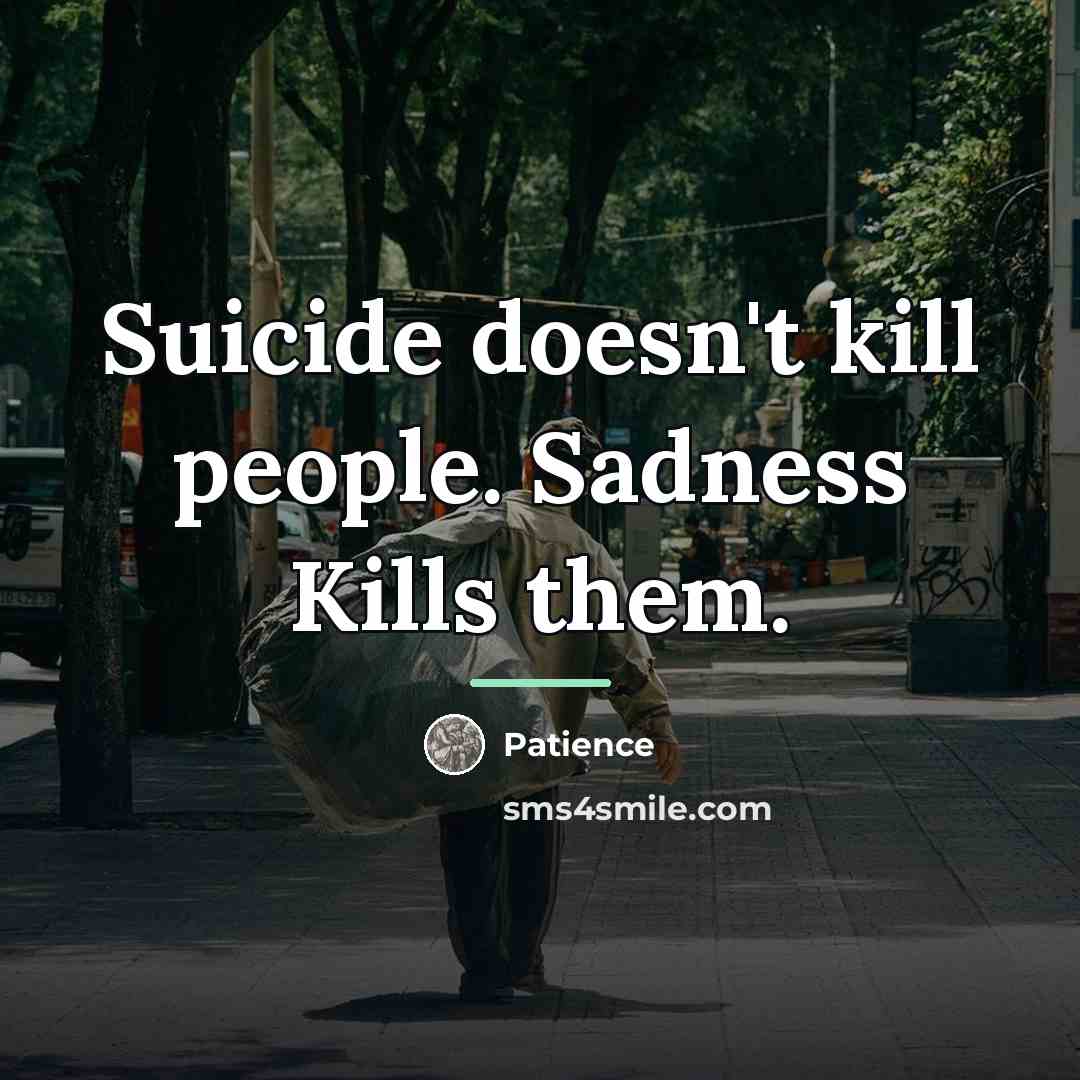 “Suicide doesn't kill people. Sadness Kills them.…” quote by Patience