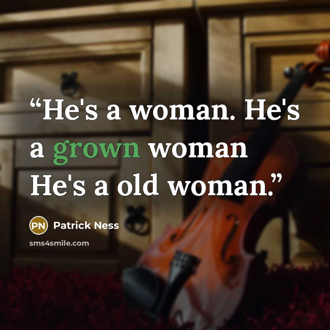 “He's a woman. He's a grown woman He's a old woman.” quote by Patrick Ness