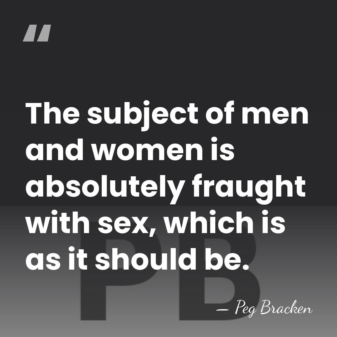 The subject of men and women is absolutely fraught with sex, which&hellip; - Peg Bracken
