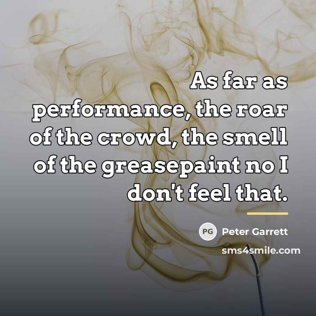 “As far as performance, the roar of the crowd, the…” quote by Peter Garrett