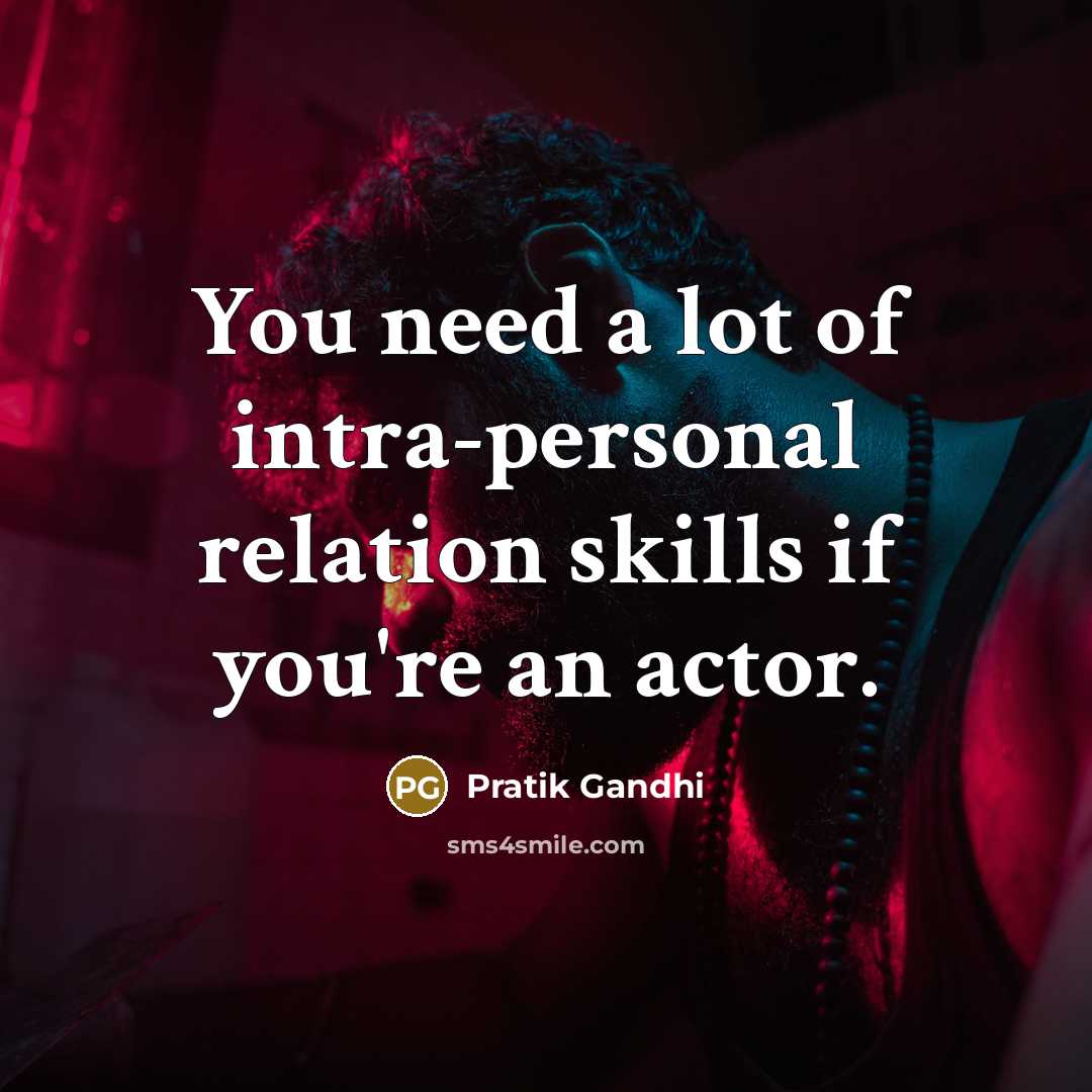 “You need a lot of intra-personal relation skills if you're…” quote by Pratik Gandhi