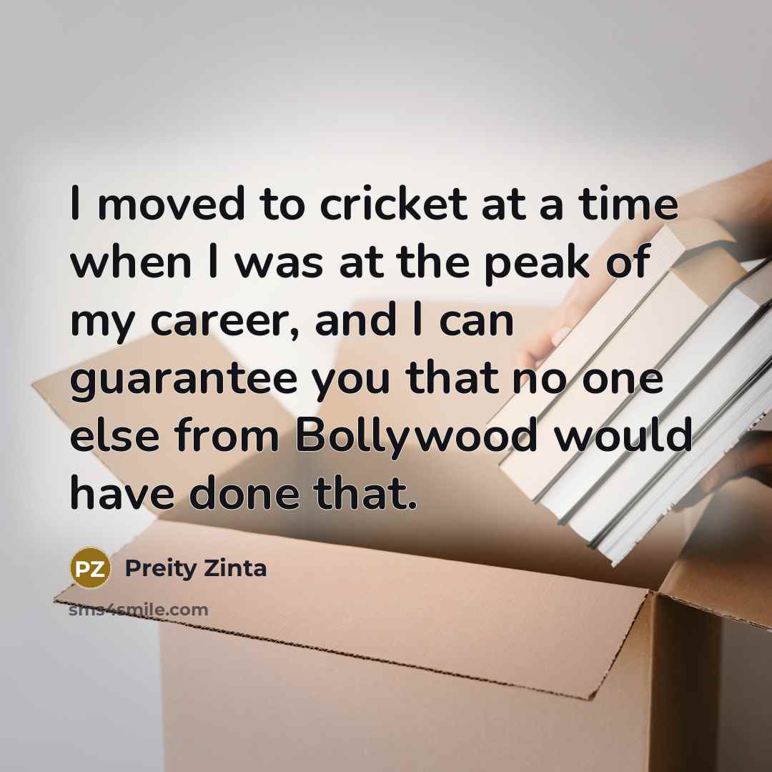 “I moved to cricket at a time when I was…” quote by Preity Zinta