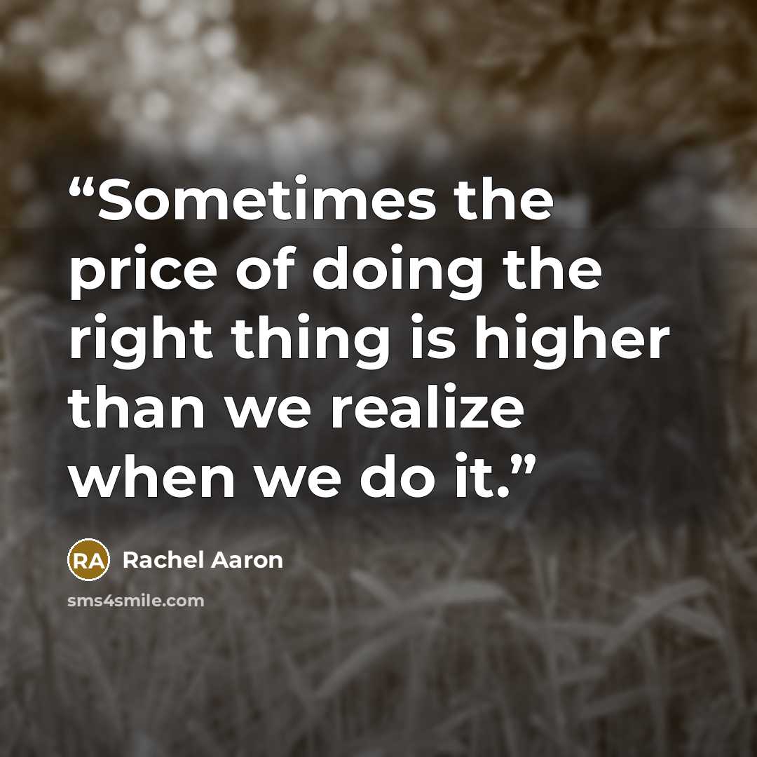 “Sometimes the price of doing the right thing is higher than we realize when we do it.” quote by Rachel Aaron