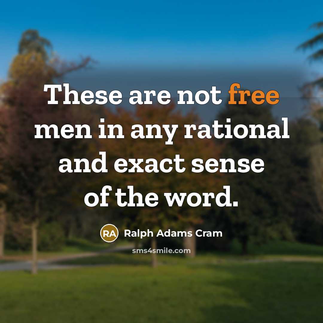 “These are not free men in any rational and exact…” quote by Ralph Adams Cram
